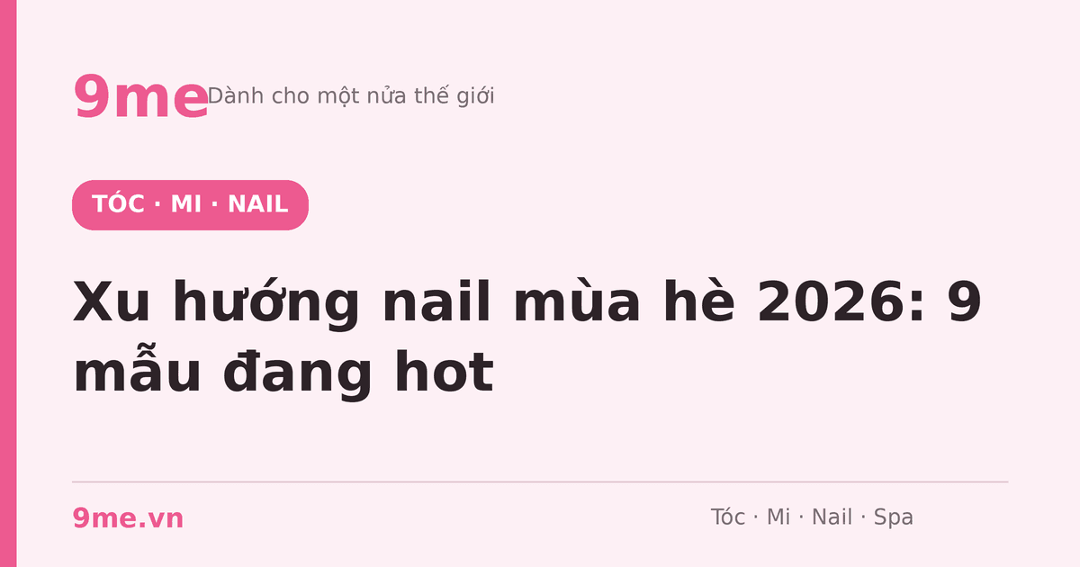 Xu hướng nail mùa hè 2026: 9 mẫu đang hot