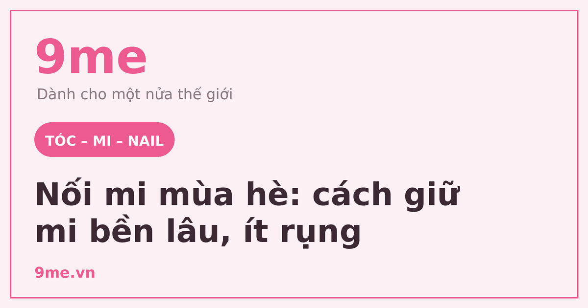 Nối mi mùa hè: cách giữ mi bền lâu, ít rụng