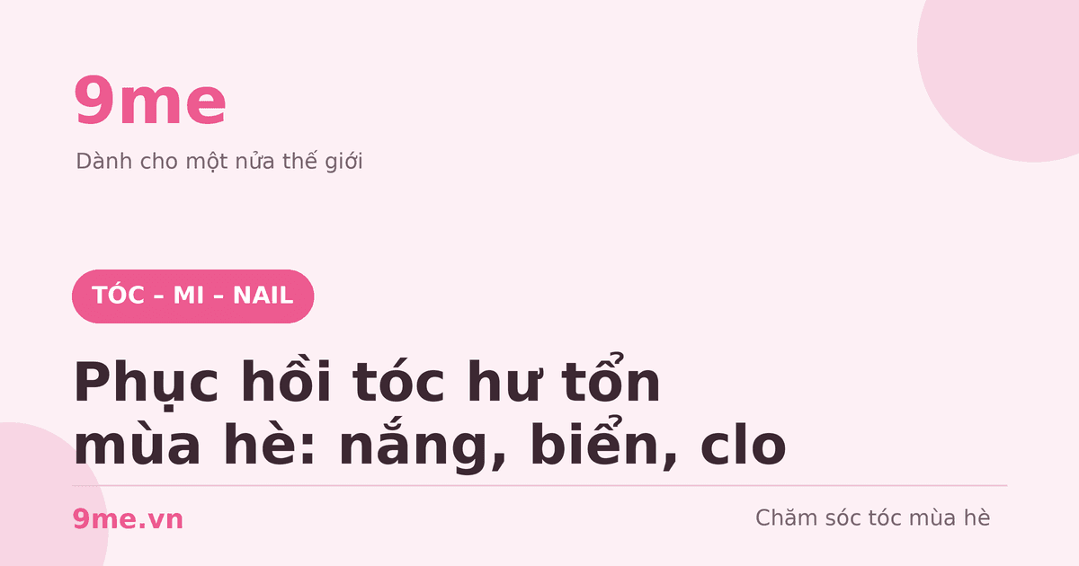 Phục hồi tóc hư tổn mùa hè: nắng, nước biển, clo