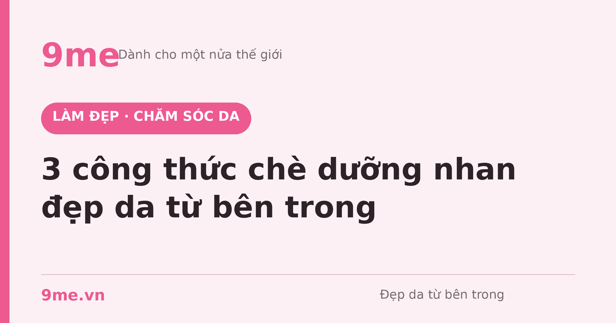 Chè dưỡng nhan đẹp da từ bên trong